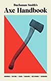 Buchanan-Smith’s Handbook to the Axe: Knowing, Buying, Using, Hanging, Restoring & Adorning